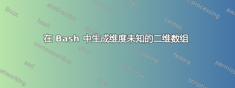 在 Bash 中生成维度未知的二维数组