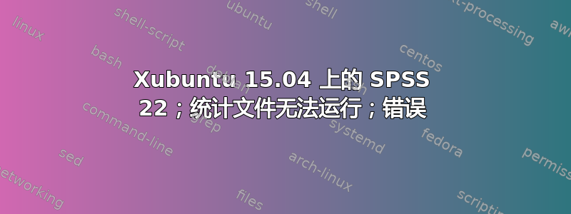 Xubuntu 15.04 上的 SPSS 22；统计文件无法运行；错误