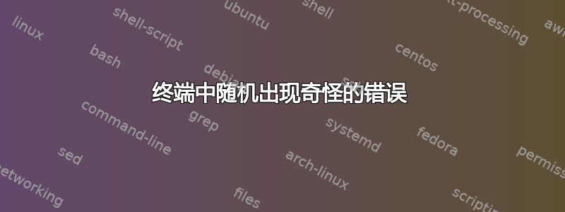 终端中随机出现奇怪的错误