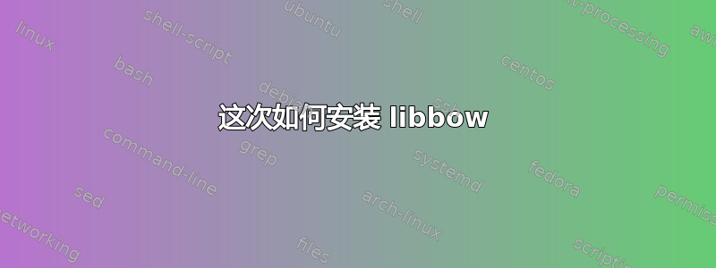 这次如何安装 libbow