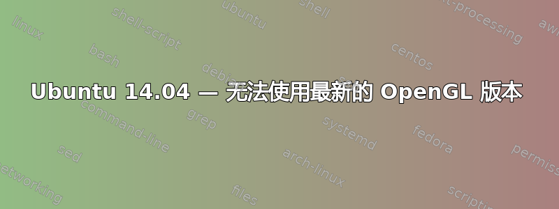 Ubuntu 14.04 — 无法使用最新的 OpenGL 版本