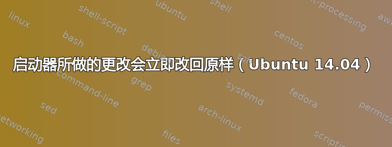 启动器所做的更改会立即改回原样（Ubuntu 14.04）