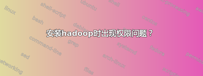 安装hadoop时出现权限问题？