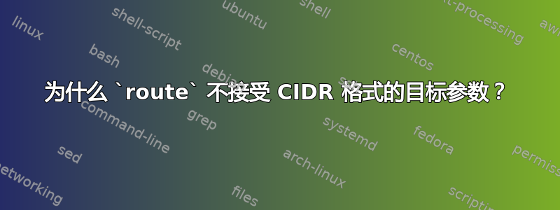 为什么 `route` 不接受 CIDR 格式的目标参数？