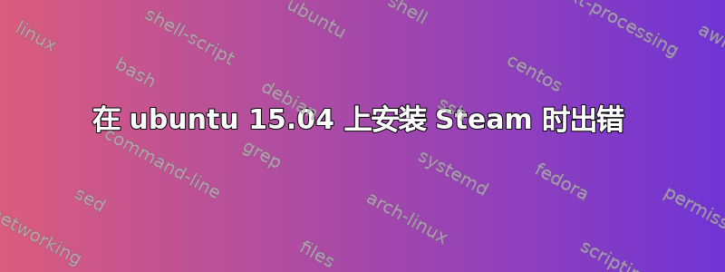 在 ubuntu 15.04 上安装 Steam 时出错