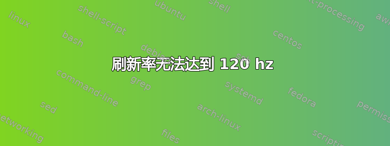 刷新率无法达到 120 hz