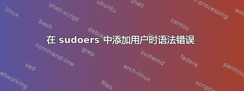 在 sudoers 中添加用户时语法错误