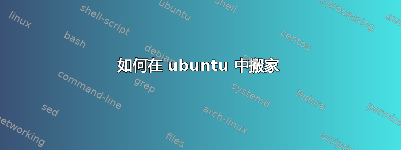 如何在 ubuntu 中搬家