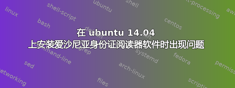 在 ubuntu 14.04 上安装爱沙尼亚身份证阅读器软件时出现问题