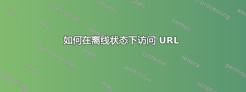 如何在离线状态下访问 URL