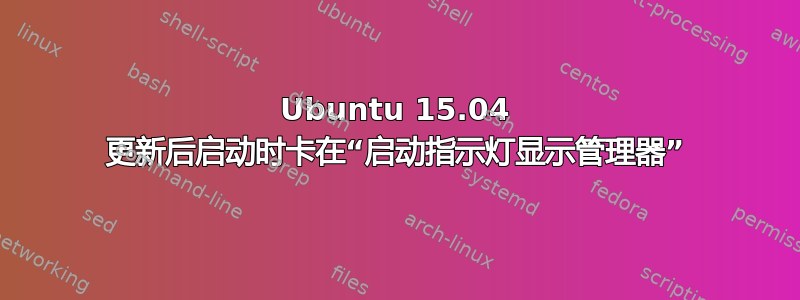 Ubuntu 15.04 更新后启动时卡在“启动指示灯显示管理器”