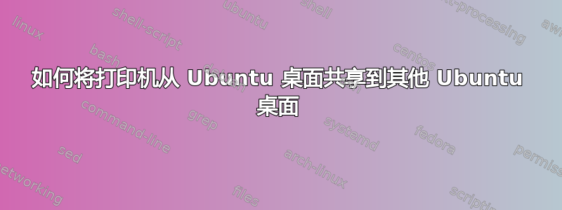 如何将打印机从 Ubuntu 桌面共享到其他 Ubuntu 桌面