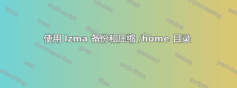 使用 lzma 备份和压缩 /home 目录