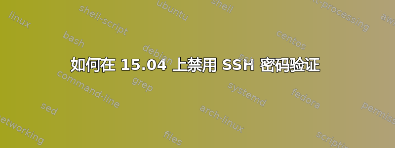 如何在 15.04 上禁用 SSH 密码验证