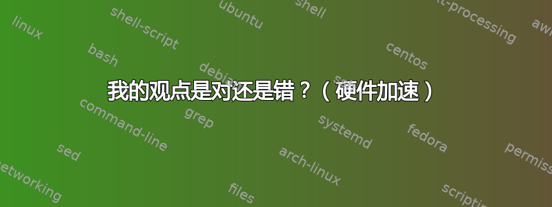 我的观点是对还是错？（硬件加速）