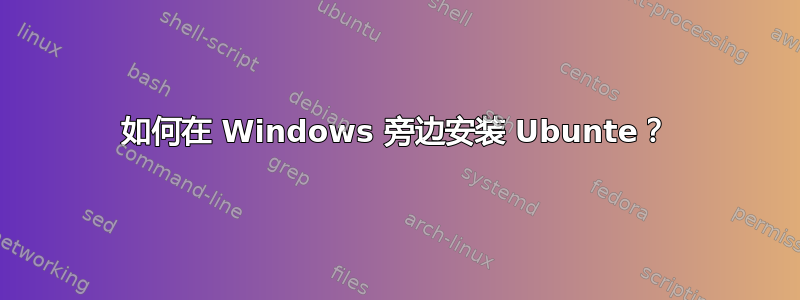 如何在 Windows 旁边安装 Ubunte？