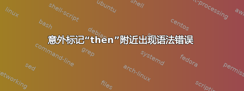 意外标记“then”附近出现语法错误