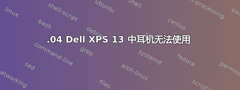 15.04 Dell XPS 13 中耳机无法使用