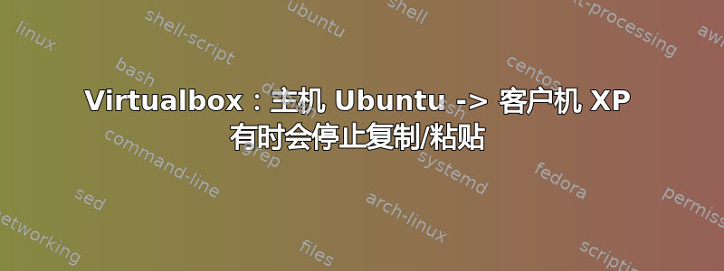 Virtualbox：主机 Ubuntu -> 客户机 XP 有时会停止复制/粘贴