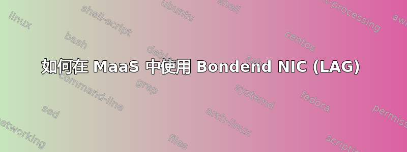 如何在 MaaS 中使用 Bondend NIC (LAG)