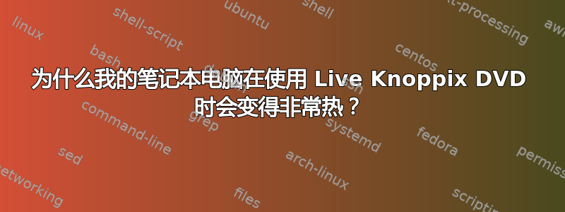 为什么我的笔记本电脑在使用 Live Knoppix DVD 时会变得非常热？