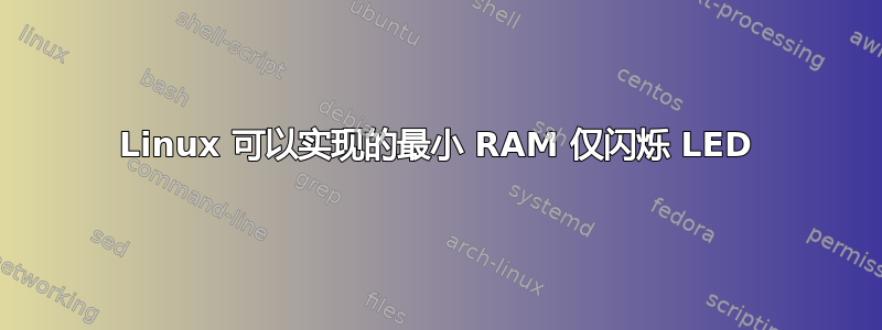 Linux 可以实现的最小 RAM 仅闪烁 LED