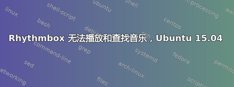 Rhythmbox 无法播放和查找音乐，Ubuntu 15.04