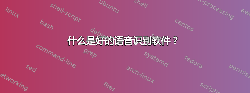 什么是好的语音识别软件？