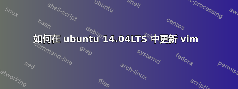 如何在 ubuntu 14.04LTS 中更新 vim 