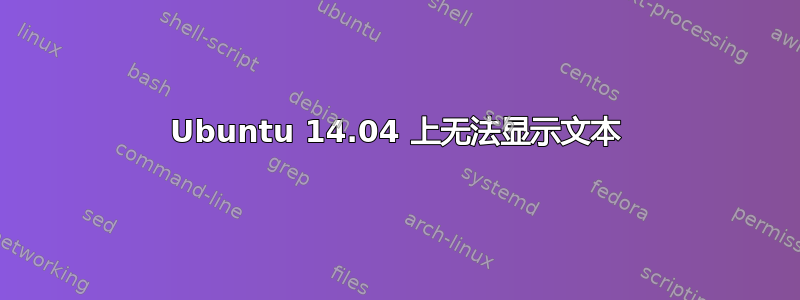 Ubuntu 14.04 上无法显示文本