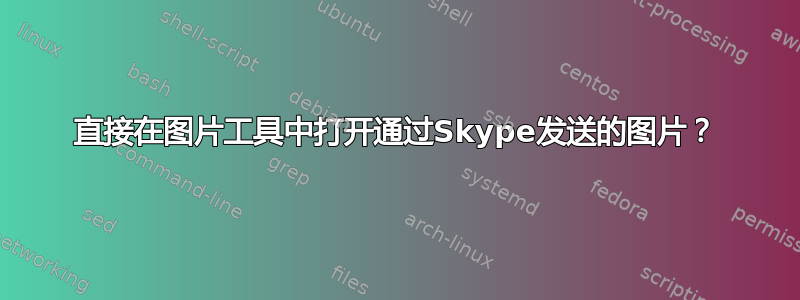 直接在图片工具中打开通过Skype发送的图片？