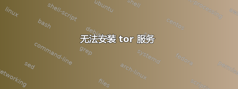 无法安装 tor 服务