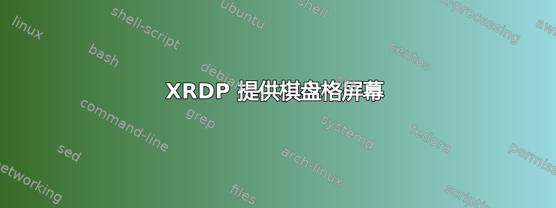 XRDP 提供棋盘格屏幕