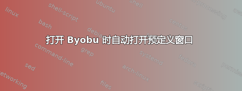 打开 Byobu 时自动打开预定义窗口