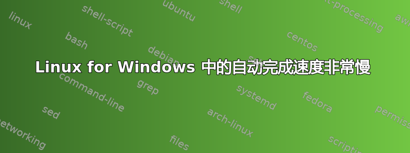 Linux for Windows 中的自动完成速度非常慢