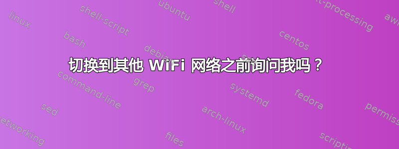 切换到其他 WiFi 网络之前询问我吗？