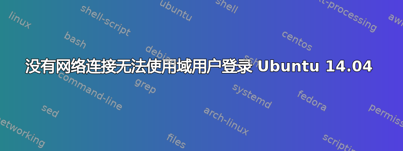 没有网络连接无法使用域用户登录 Ubuntu 14.04