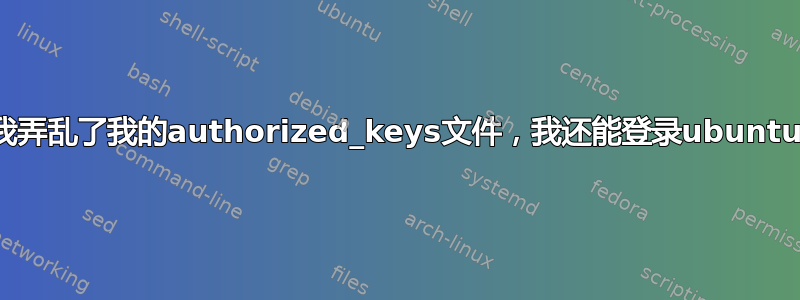 如果我弄乱了我的authorized_keys文件，我还能登录ubuntu吗？