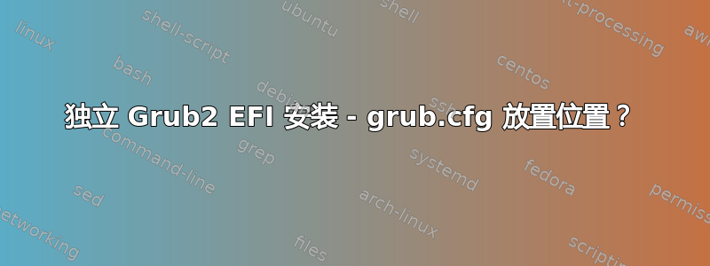 独立 Grub2 EFI 安装 - grub.cfg 放置位置？