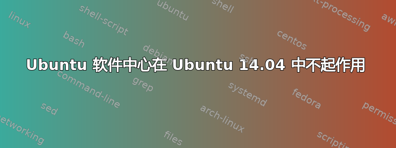 Ubuntu 软件中心在 Ubuntu 14.04 中不起作用