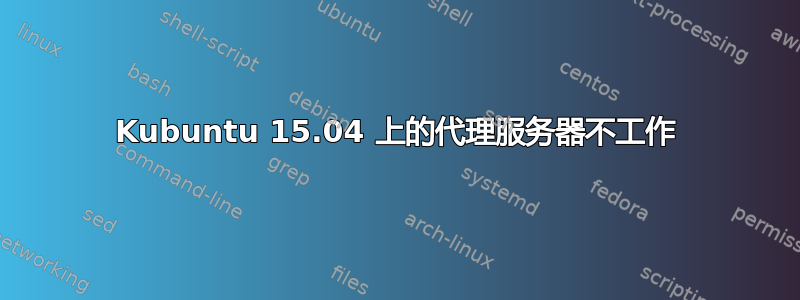 Kubuntu 15.04 上的代理服务器不工作