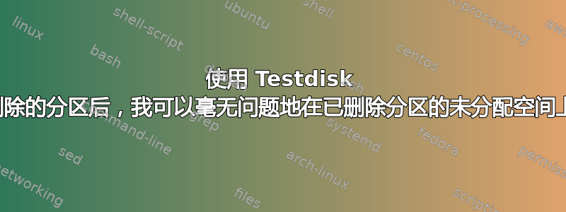 使用 Testdisk 软件获取已删除的分区后，我可以毫无问题地在已删除分区的未分配空间上恢复它吗？