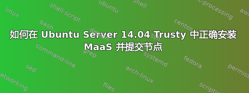 如何在 Ubuntu Server 14.04 Trusty 中正确安装 MaaS 并提交节点