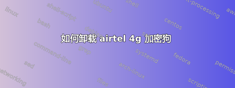 如何卸载 airtel 4g 加密狗