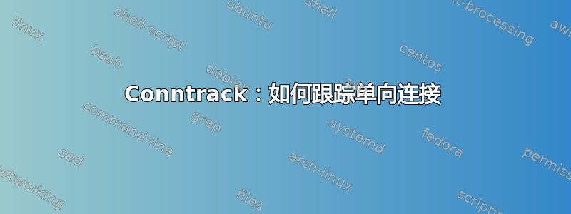 Conntrack：如何跟踪单向连接