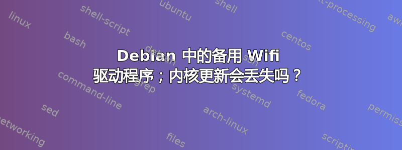 Debian 中的备用 Wifi 驱动程序；内核更新会丢失吗？