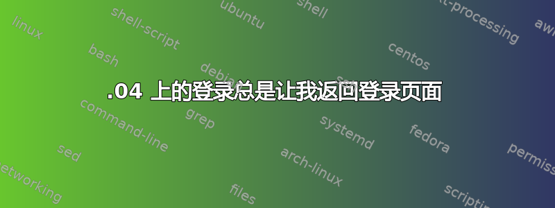 14.04 上的登录总是让我返回登录页面