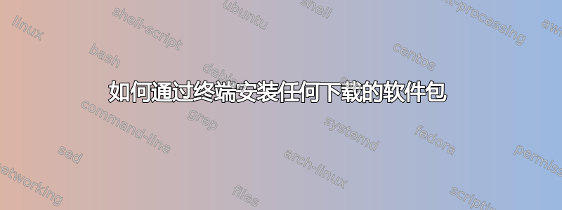 如何通过终端安装任何下载的软件包