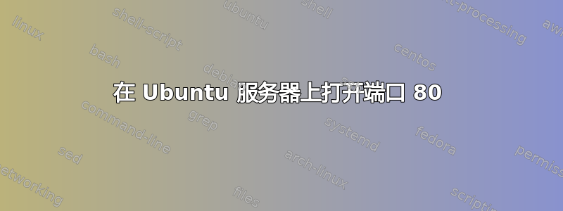 在 Ubuntu 服务器上打开端口 80