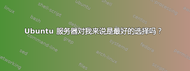 Ubuntu 服务器对我来说是最好的选择吗？